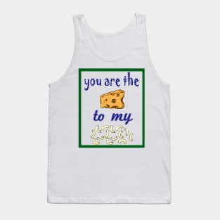 Cheesy Mac n Cheese - You are the Cheese to my Mac Tank Top